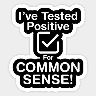 I've Tested Positive For Common Sense (Light Text) Sticker